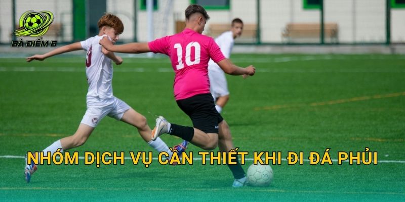 Nhóm dịch vụ cần thiết khi đi đá phủi