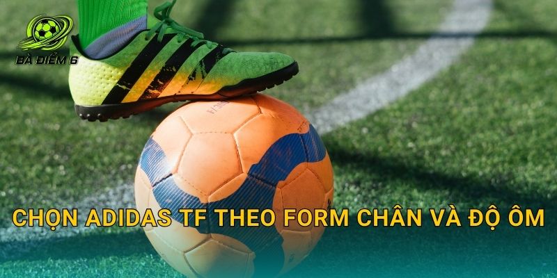 Chọn adidas TF theo form chân và độ ôm