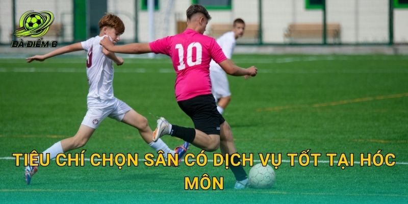Tiêu chí chọn sân có dịch vụ tốt tại Hóc Môn