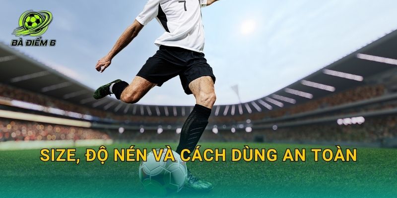 Size, độ nén và cách dùng an toàn