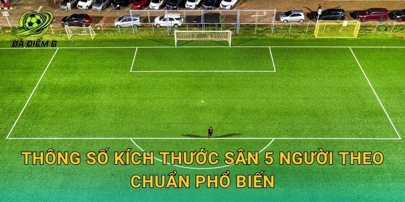 Thông số kích thước sân 5 người theo chuẩn phổ biến