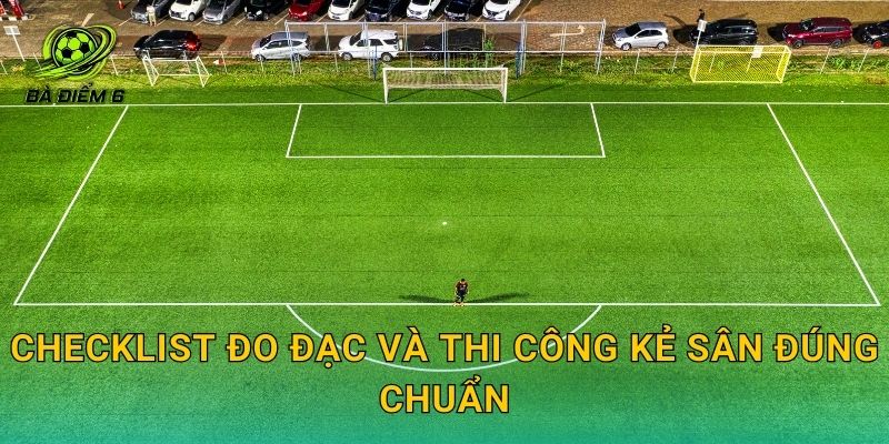 Checklist đo đạc và thi công kẻ sân đúng chuẩn