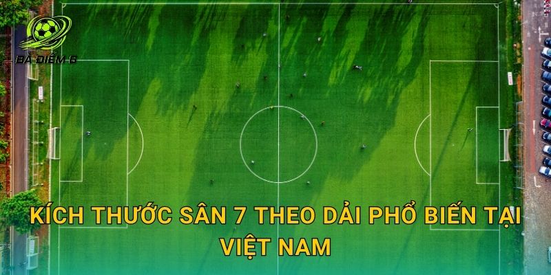 Kích thước sân 7 theo dải phổ biến tại Việt Nam