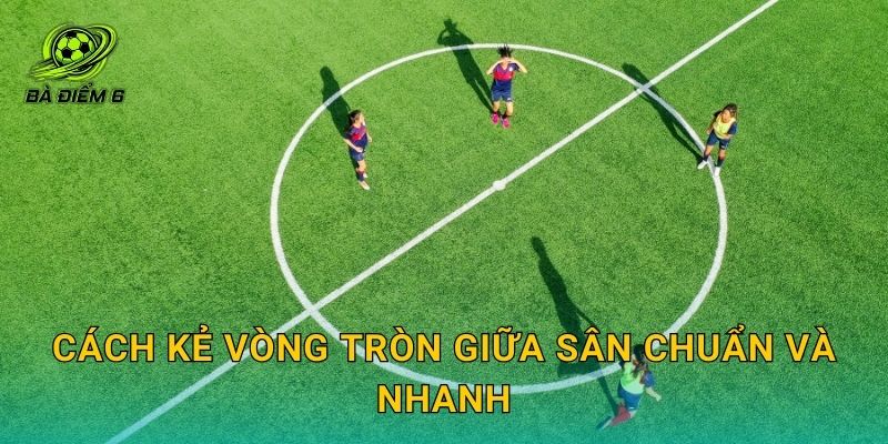 Cách kẻ vòng tròn giữa sân chuẩn và nhanh