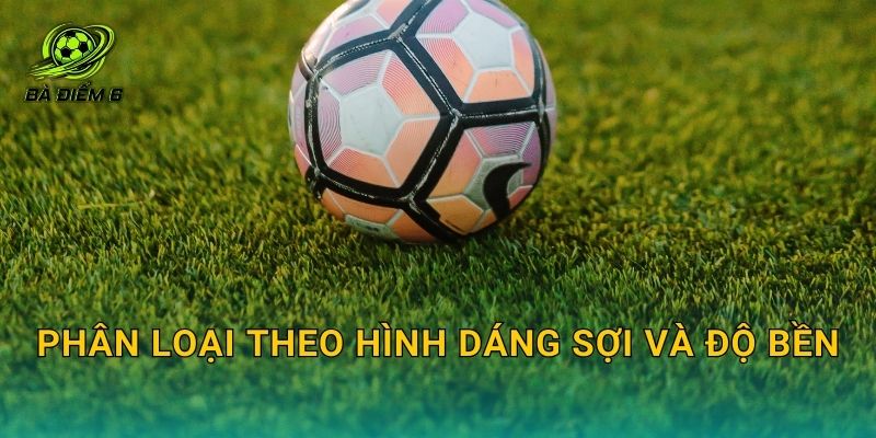 Phân loại theo hình dáng sợi và độ bền