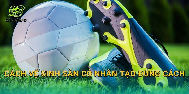 Cách vệ sinh sân cỏ nhân tạo đúng cách: Làm sạch nhanh, khử mùi và tránh hỏng sợi cỏ