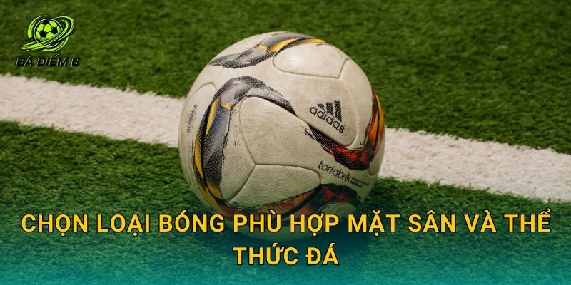 Chọn loại bóng phù hợp mặt sân và thể thức đá