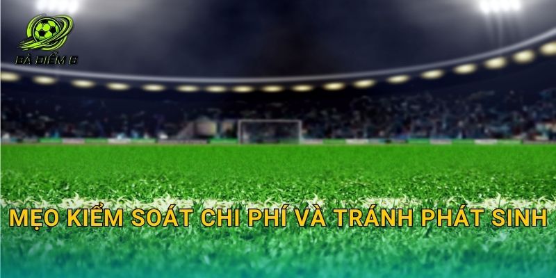 Mẹo kiểm soát chi phí và tránh phát sinh