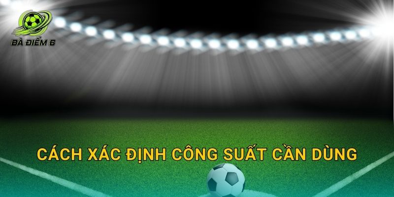 Cách xác định công suất cần dùng