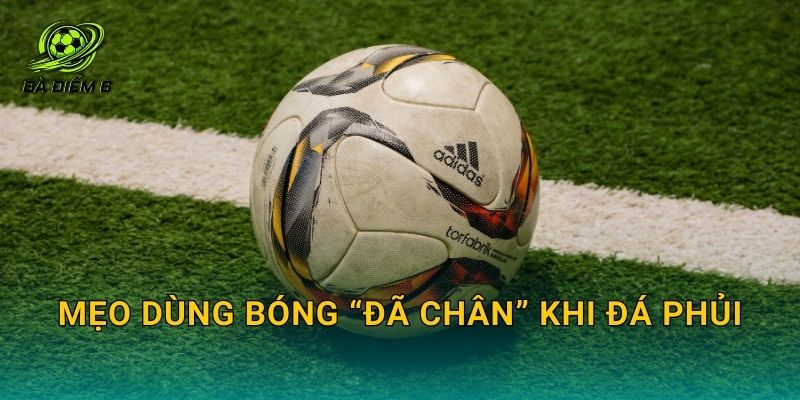 Mẹo dùng bóng “đã chân” khi đá phủi
