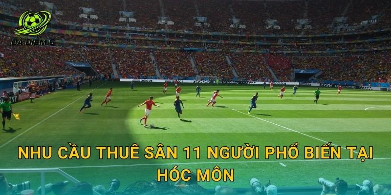 Nhu cầu thuê sân 11 người phổ biến tại Hóc Môn