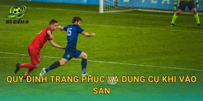 Quy định trang phục và dụng cụ khi vào sân