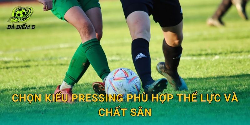 Chọn kiểu pressing phù hợp thể lực và chất sân
