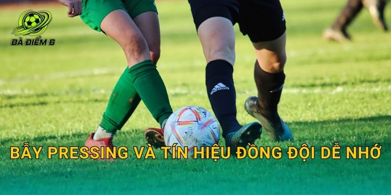 Bẫy pressing và tín hiệu đồng đội dễ nhớ