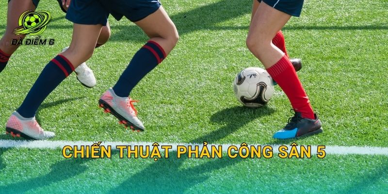 Chiến thuật phản công sân 5: Chuyển trạng thái 3 giây để lên bóng sắc và dứt điểm gọn