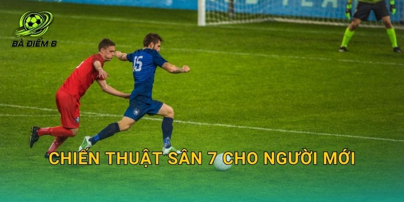 Chiến thuật sân 7 cho người mới: Dễ hiểu, dễ chơi và ít bị “vỡ trận”