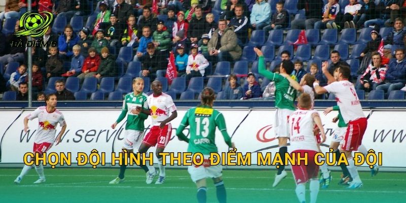 Chọn đội hình theo điểm mạnh của đội