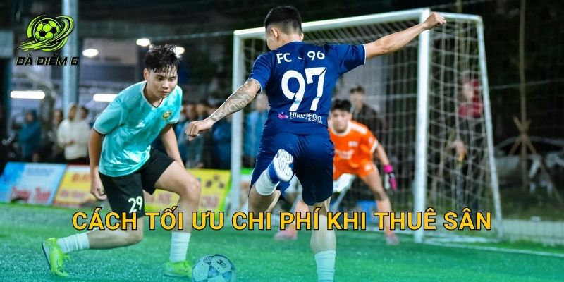Cách tối ưu chi phí khi thuê sân