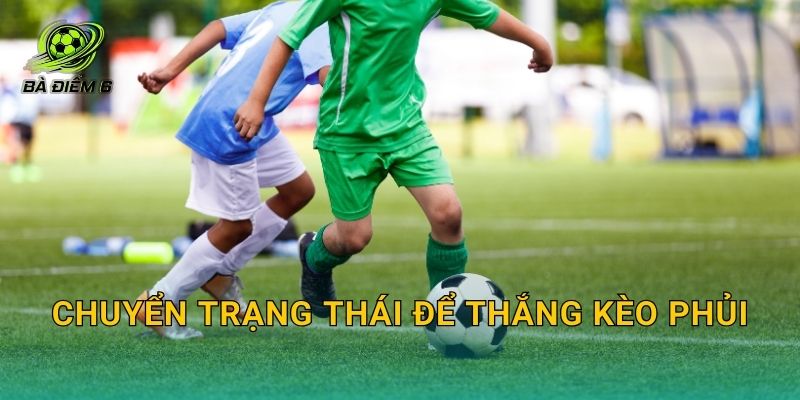Chuyển trạng thái để thắng kèo phủi