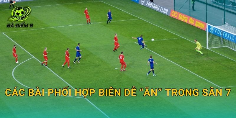 Các bài phối hợp biên dễ “ăn” trong sân 7