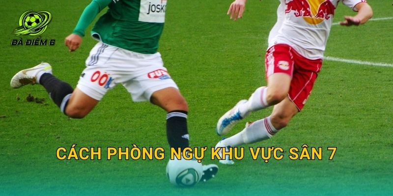 Cách phòng ngự khu vực sân 7: Giữ shape, bọc lót và che khoảng trống đúng nguyên tắc