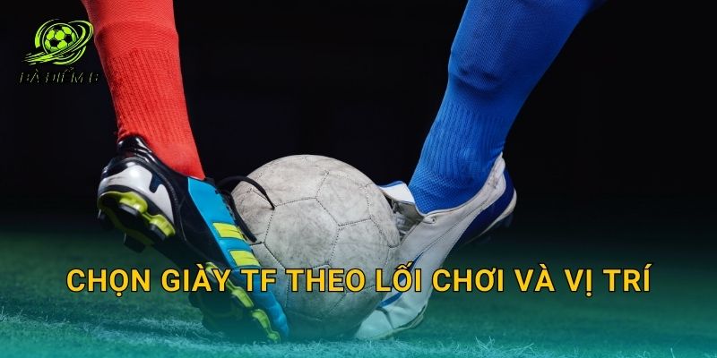 Chọn giày TF theo lối chơi và vị trí