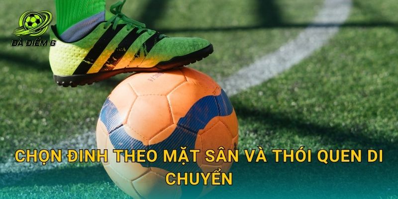 Chọn đinh theo mặt sân và thói quen di chuyển
